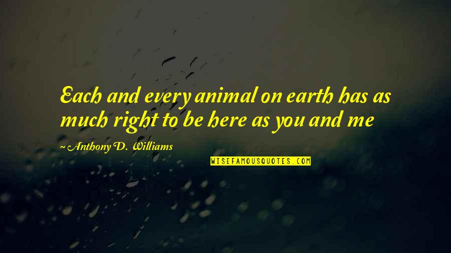 Steenwyk Architects Quotes By Anthony D. Williams: Each and every animal on earth has as Steenwyk Architects Quotes By Anthony D. Williams: Each and every animal on earth has as