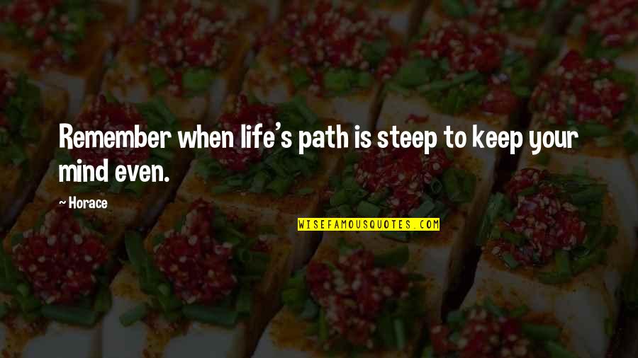 Steep Path Quotes By Horace: Remember when life's path is steep to keep