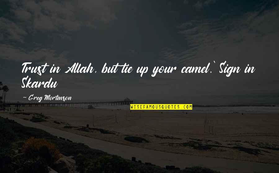 Steep Road Quotes By Greg Mortenson: Trust in Allah, but tie up your camel.'