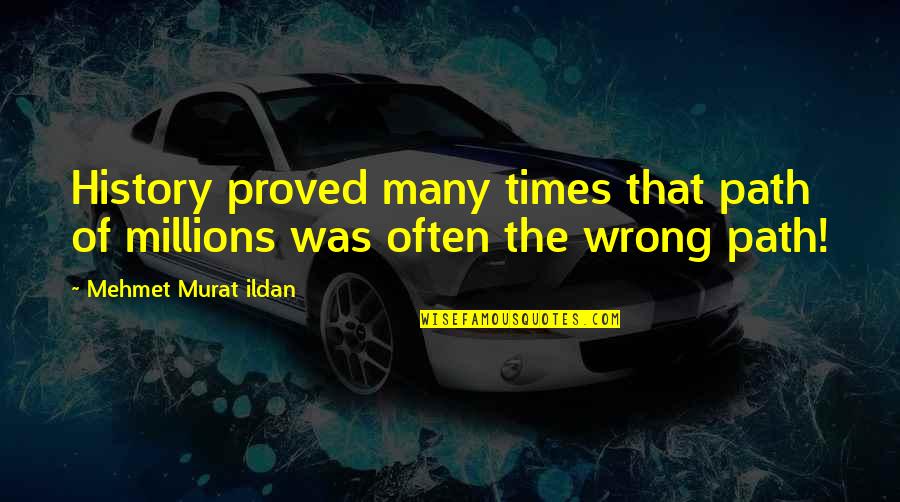 Steep Road Quotes By Mehmet Murat Ildan: History proved many times that path of millions Steep Road Quotes By Mehmet Murat Ildan: History proved many times that path of millions