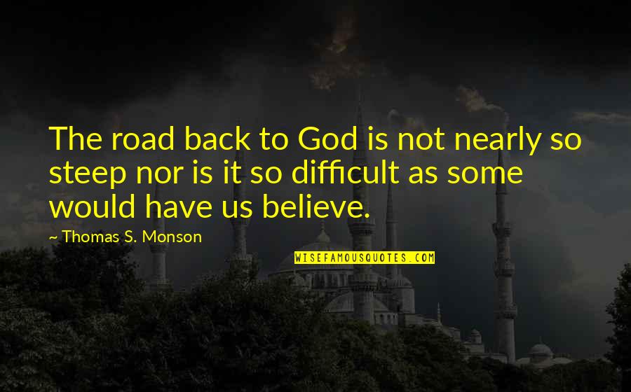Steep Road Quotes By Thomas S. Monson: The road back to God is not nearly
