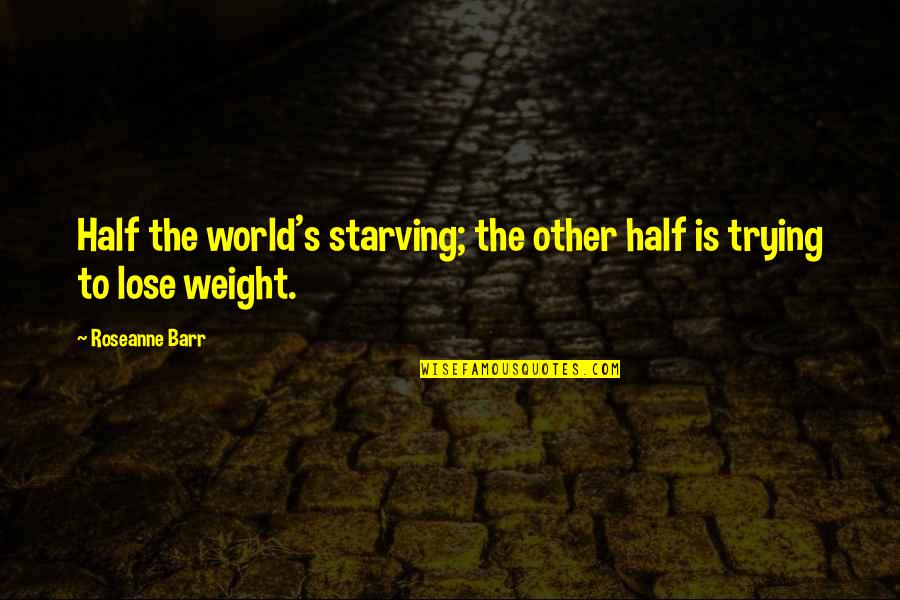 Steep Stairs Quotes By Roseanne Barr: Half the world's starving; the other half is