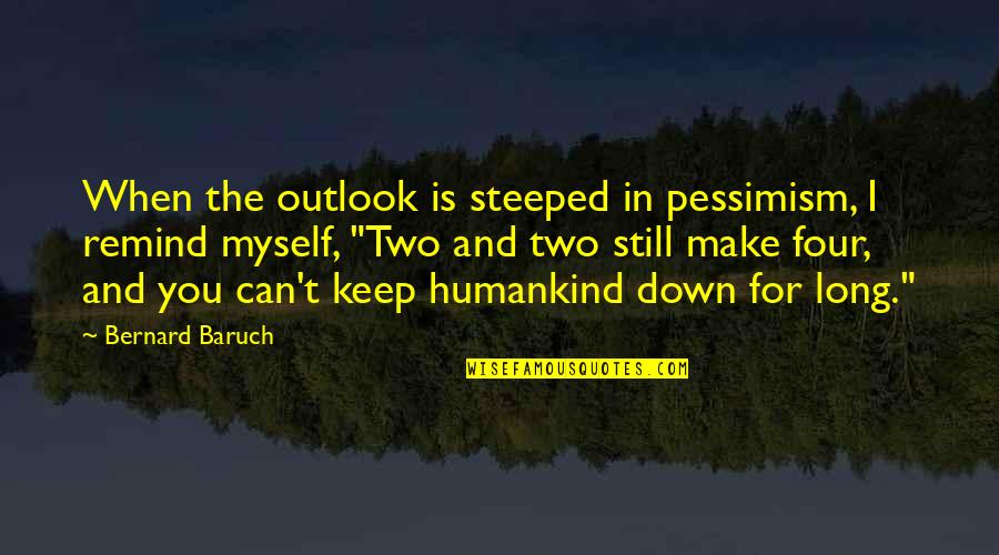 Steeped Quotes By Bernard Baruch: When the outlook is steeped in pessimism, I