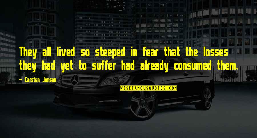 Steeped Quotes By Carsten Jensen: They all lived so steeped in fear that