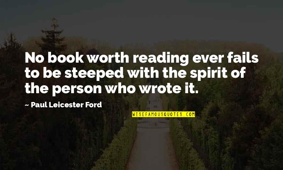 Steeped Quotes By Paul Leicester Ford: No book worth reading ever fails to be
