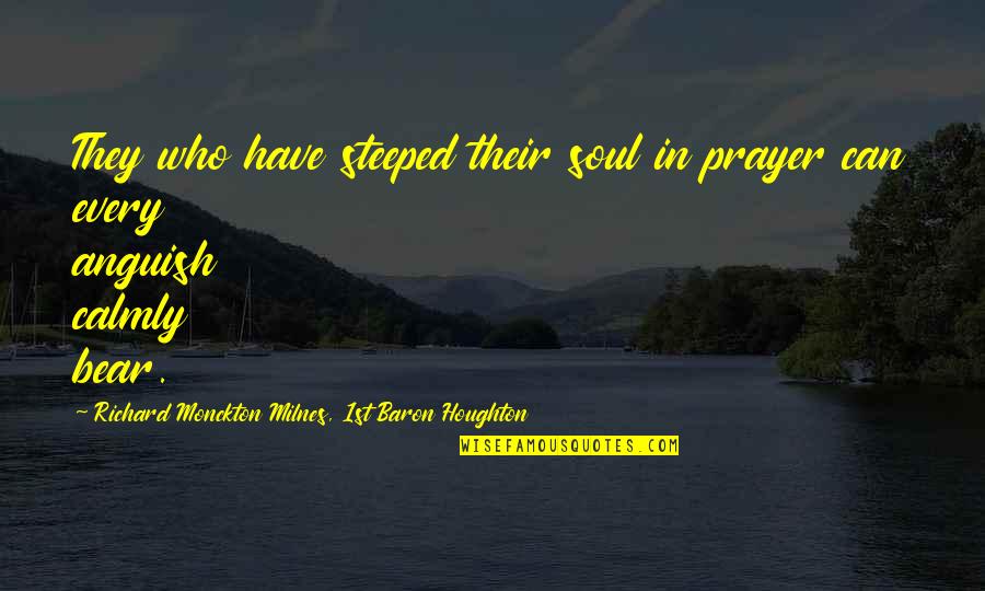 Steeped Quotes By Richard Monckton Milnes, 1st Baron Houghton: They who have steeped their soul in prayer
