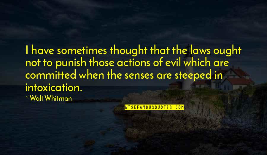 Steeped Quotes By Walt Whitman: I have sometimes thought that the laws ought