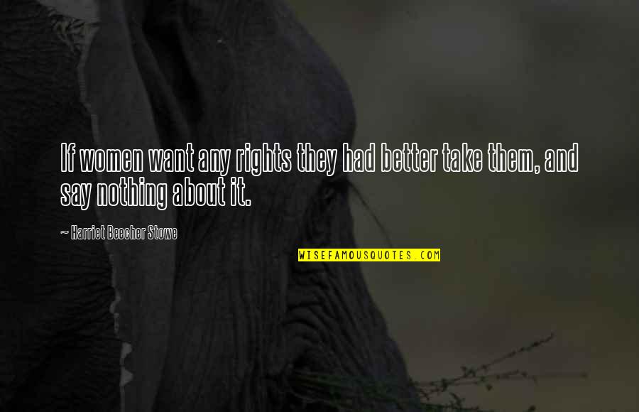 Steephill Quotes By Harriet Beecher Stowe: If women want any rights they had better