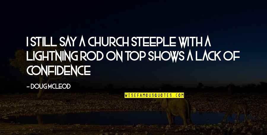 Steeple Quotes By Doug McLeod: I still say a church steeple with a