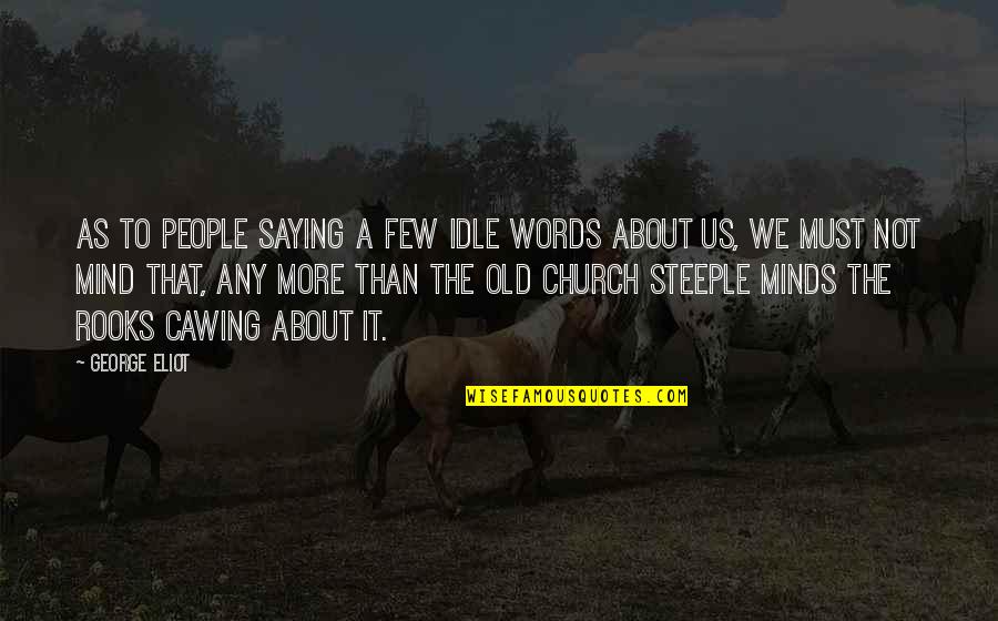 Steeple Quotes By George Eliot: As to people saying a few idle words