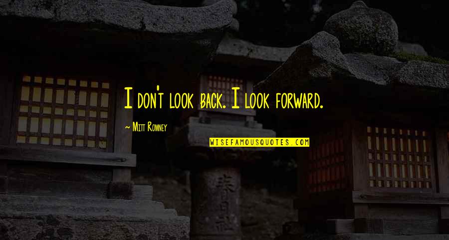 Steeplechase Pediatrics Quotes By Mitt Romney: I don't look back. I look forward. Steeplechase Pediatrics Quotes By Mitt Romney: I don't look back. I look forward.