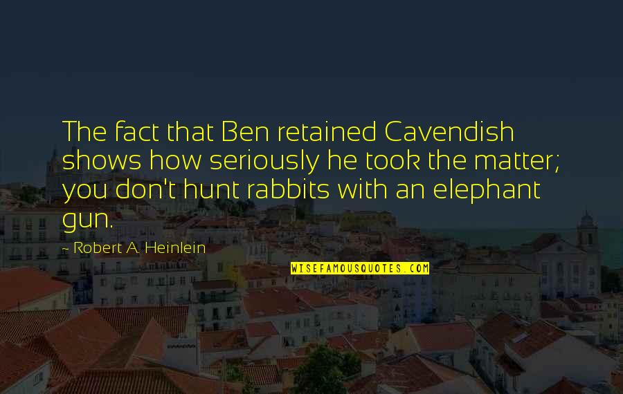 Steeplechase Pediatrics Quotes By Robert A. Heinlein: The fact that Ben retained Cavendish shows how