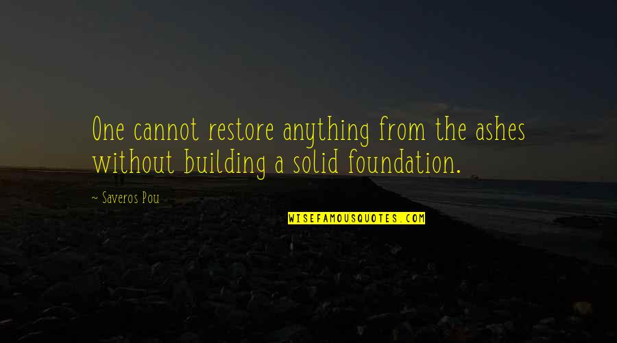 Steeplechase Pediatrics Quotes By Saveros Pou: One cannot restore anything from the ashes without