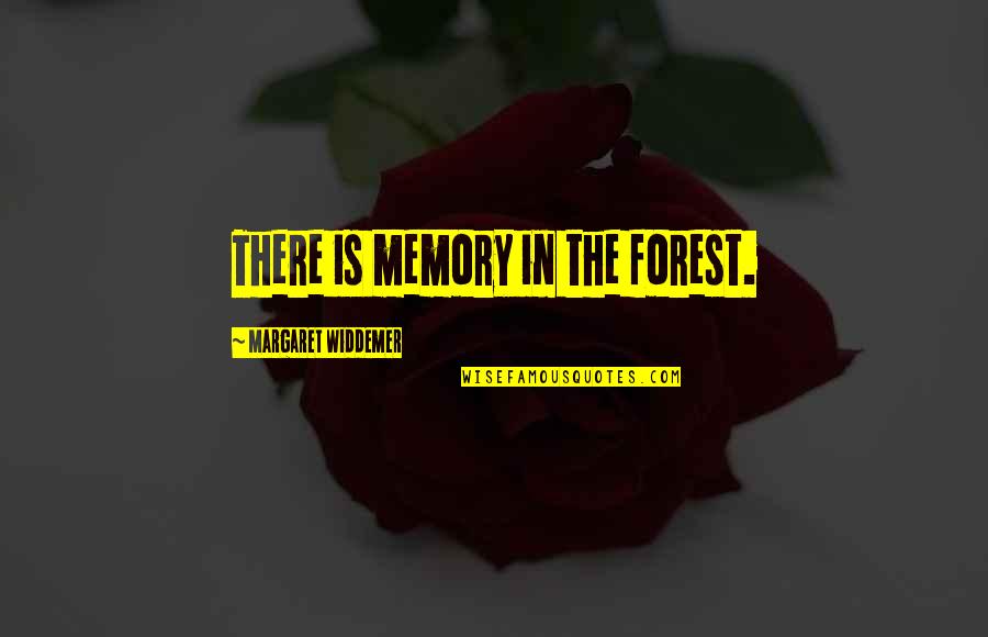 Steeplejack Quotes By Margaret Widdemer: There is memory in the forest. Steeplejack Quotes By Margaret Widdemer: There is memory in the forest.