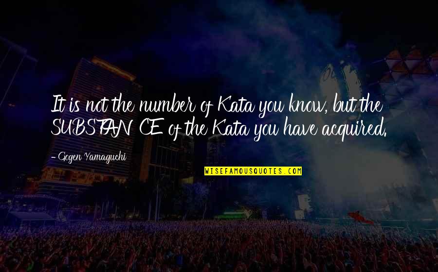Steeply Pitched Quotes By Gogen Yamaguchi: It is not the number of Kata you Steeply Pitched Quotes By Gogen Yamaguchi: It is not the number of Kata you