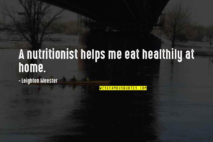 Steeply Pitched Quotes By Leighton Meester: A nutritionist helps me eat healthily at home. Steeply Pitched Quotes By Leighton Meester: A nutritionist helps me eat healthily at home.