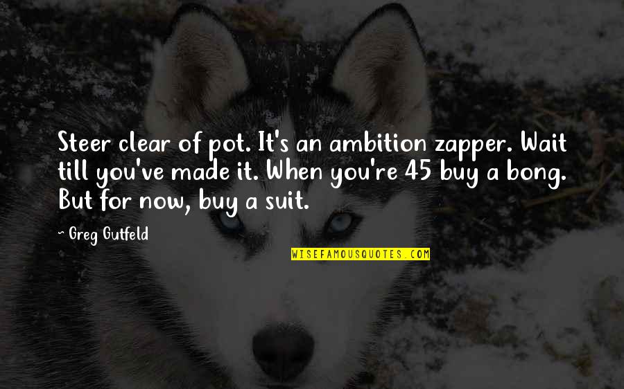 Steer Clear Quotes By Greg Gutfeld: Steer clear of pot. It's an ambition zapper. Steer Clear Quotes By Greg Gutfeld: Steer clear of pot. It's an ambition zapper.