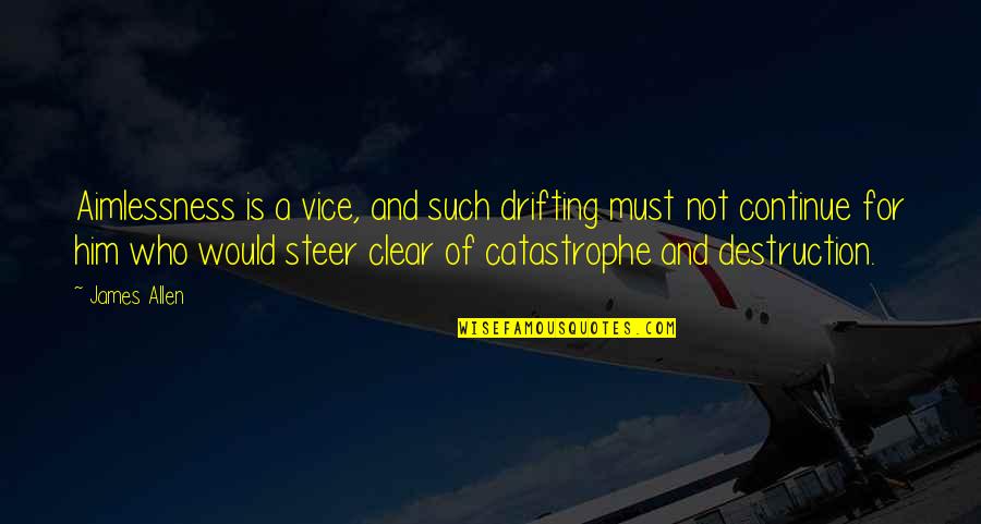 Steer Clear Quotes By James Allen: Aimlessness is a vice, and such drifting must Steer Clear Quotes By James Allen: Aimlessness is a vice, and such drifting must