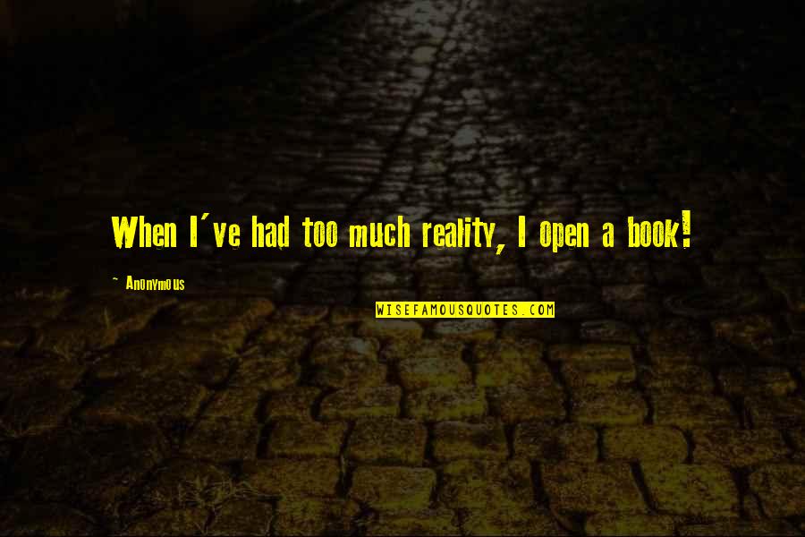 Steer The Ship Quotes By Anonymous: When I've had too much reality, I open Steer The Ship Quotes By Anonymous: When I've had too much reality, I open