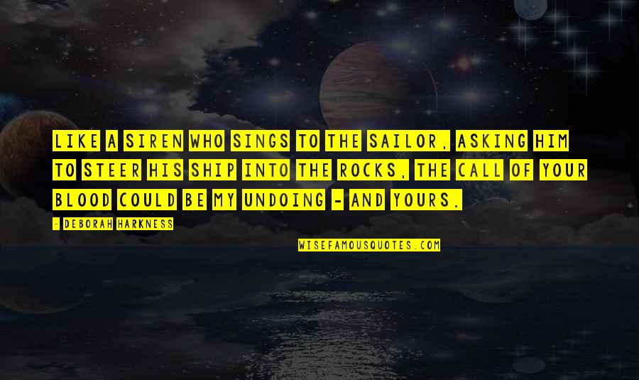 Steer The Ship Quotes By Deborah Harkness: Like a siren who sings to the sailor, Steer The Ship Quotes By Deborah Harkness: Like a siren who sings to the sailor,