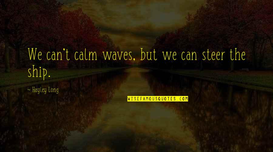 Steer The Ship Quotes By Hayley Long: We can't calm waves, but we can steer Steer The Ship Quotes By Hayley Long: We can't calm waves, but we can steer