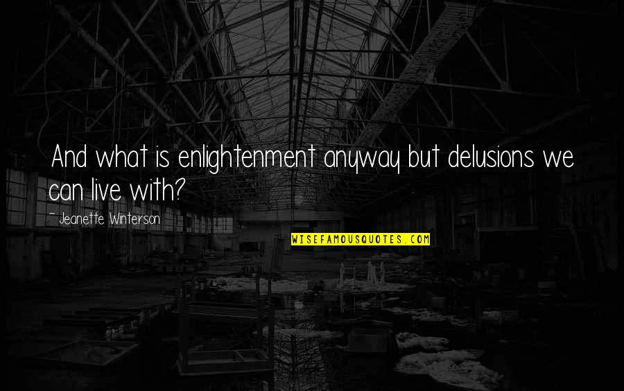 Steer The Ship Quotes By Jeanette Winterson: And what is enlightenment anyway but delusions we Steer The Ship Quotes By Jeanette Winterson: And what is enlightenment anyway but delusions we