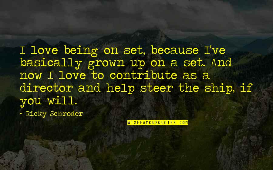 Steer The Ship Quotes By Ricky Schroder: I love being on set, because I've basically Steer The Ship Quotes By Ricky Schroder: I love being on set, because I've basically