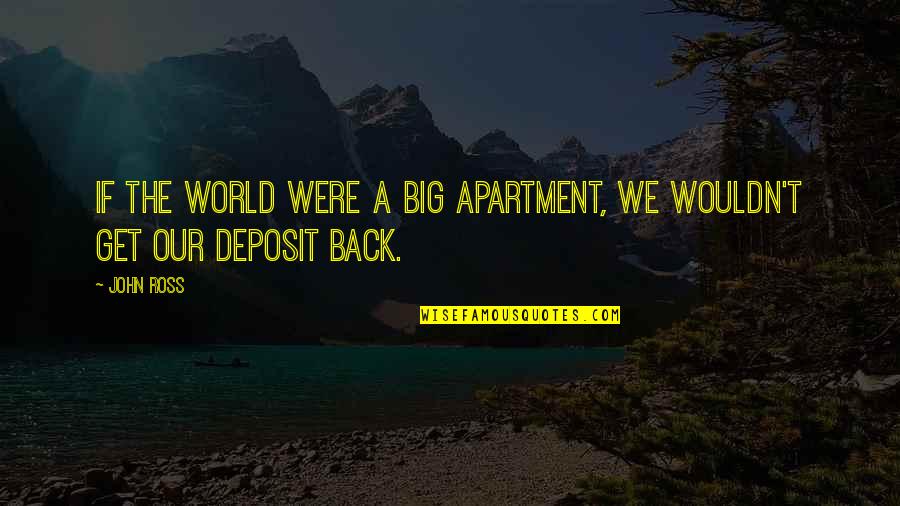 Steerage Class Quotes By John Ross: If the world were a big apartment, we