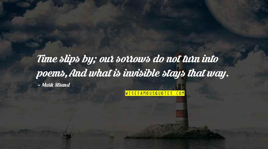 Steerforth David Quotes By Mark Strand: Time slips by; our sorrows do not turn Steerforth David Quotes By Mark Strand: Time slips by; our sorrows do not turn