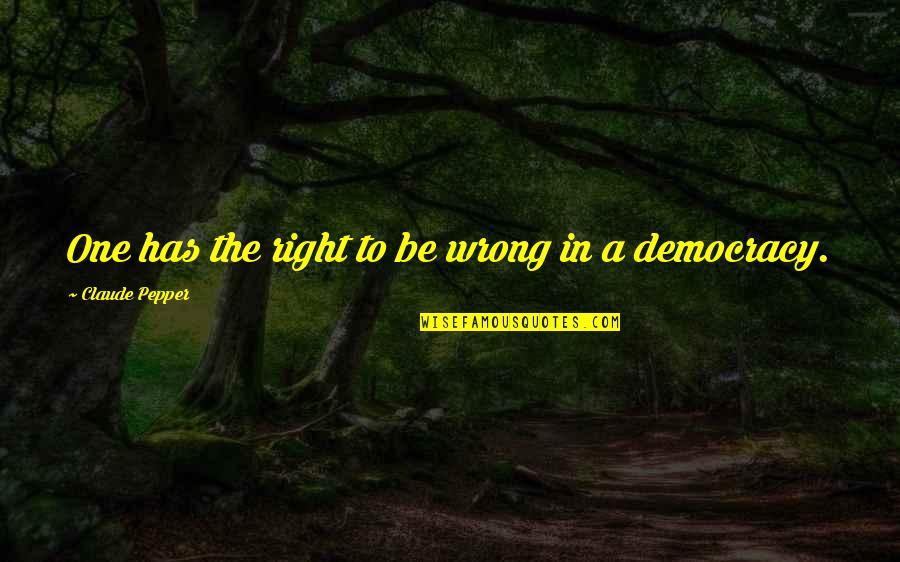 Steerforth Quotes By Claude Pepper: One has the right to be wrong in