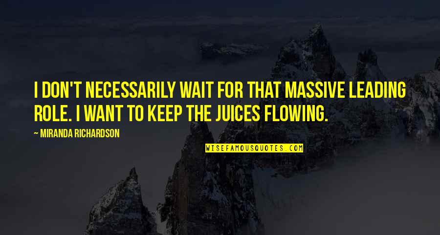 Steering Games Quotes By Miranda Richardson: I don't necessarily wait for that massive leading Steering Games Quotes By Miranda Richardson: I don't necessarily wait for that massive leading