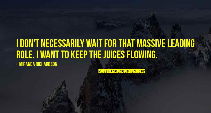 Steering Games Quotes By Miranda Richardson: I don't necessarily wait for that massive leading