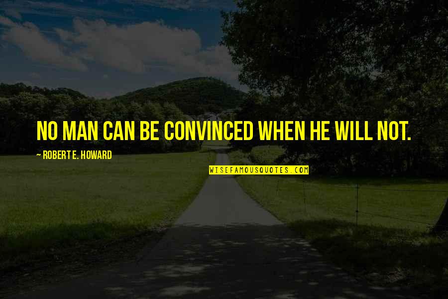 Steering Games Quotes By Robert E. Howard: No man can be convinced when he will Steering Games Quotes By Robert E. Howard: No man can be convinced when he will