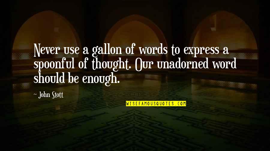 Steering Life Quotes By John Stott: Never use a gallon of words to express