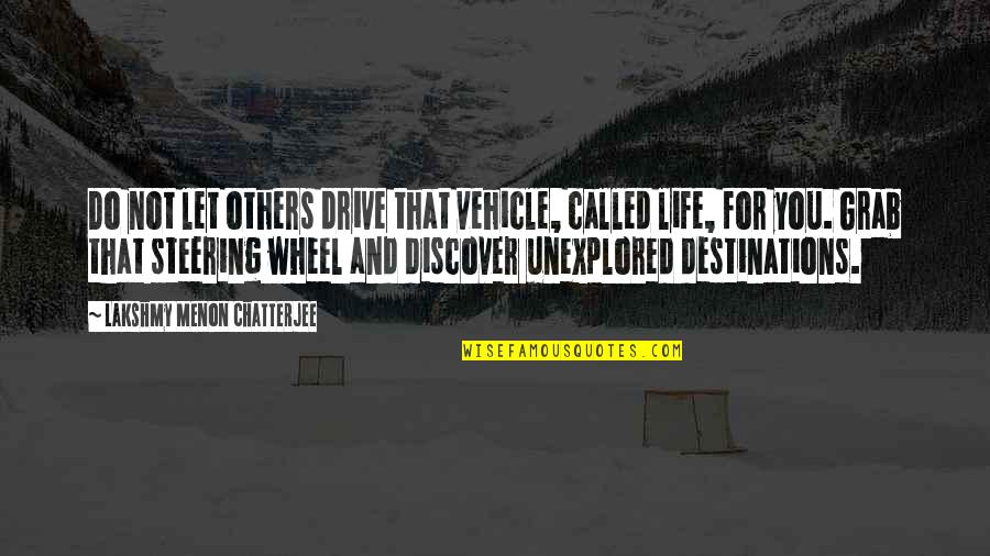 Steering Life Quotes By Lakshmy Menon Chatterjee: Do not let others drive that vehicle, called