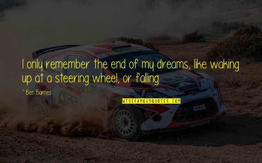 Steering Quotes By Ben Barnes: I only remember the end of my dreams,