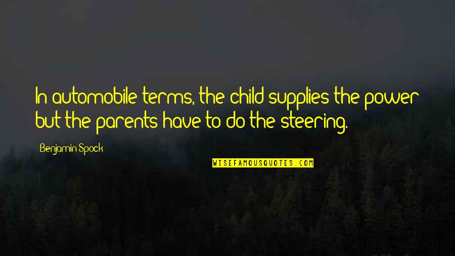 Steering Quotes By Benjamin Spock: In automobile terms, the child supplies the power
