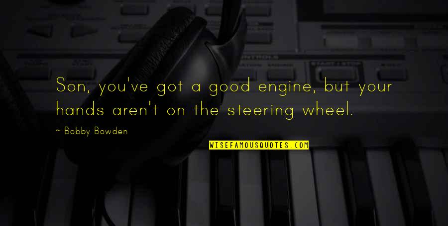 Steering Quotes By Bobby Bowden: Son, you've got a good engine, but your