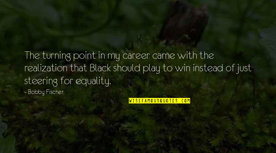 Steering Quotes By Bobby Fischer: The turning point in my career came with
