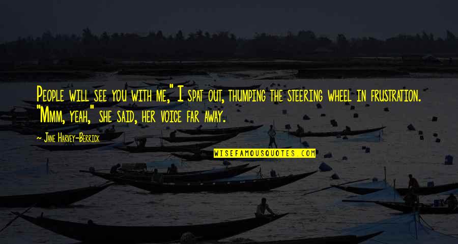 Steering Quotes By Jane Harvey-Berrick: People will see you with me," I spat Steering Quotes By Jane Harvey-Berrick: People will see you with me," I spat