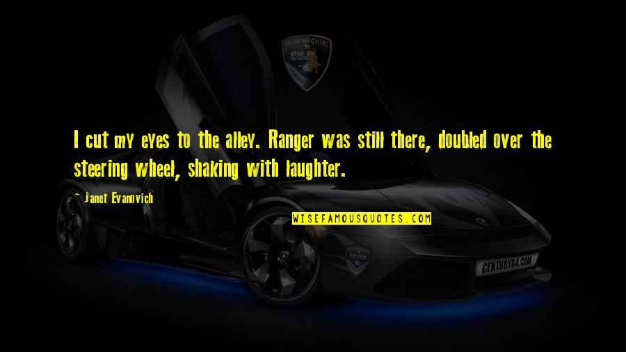 Steering Quotes By Janet Evanovich: I cut my eyes to the alley. Ranger