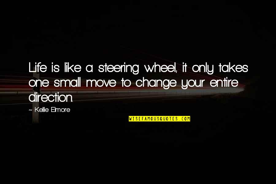 Steering Quotes By Kellie Elmore: Life is like a steering wheel, it only