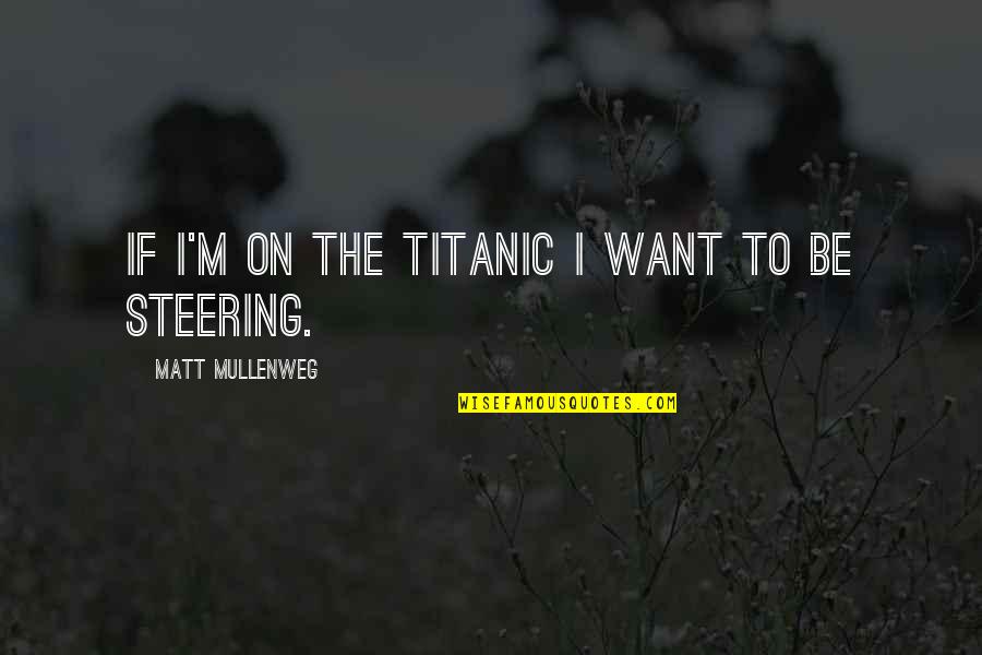 Steering Quotes By Matt Mullenweg: If I'm on the titanic I want to Steering Quotes By Matt Mullenweg: If I'm on the titanic I want to