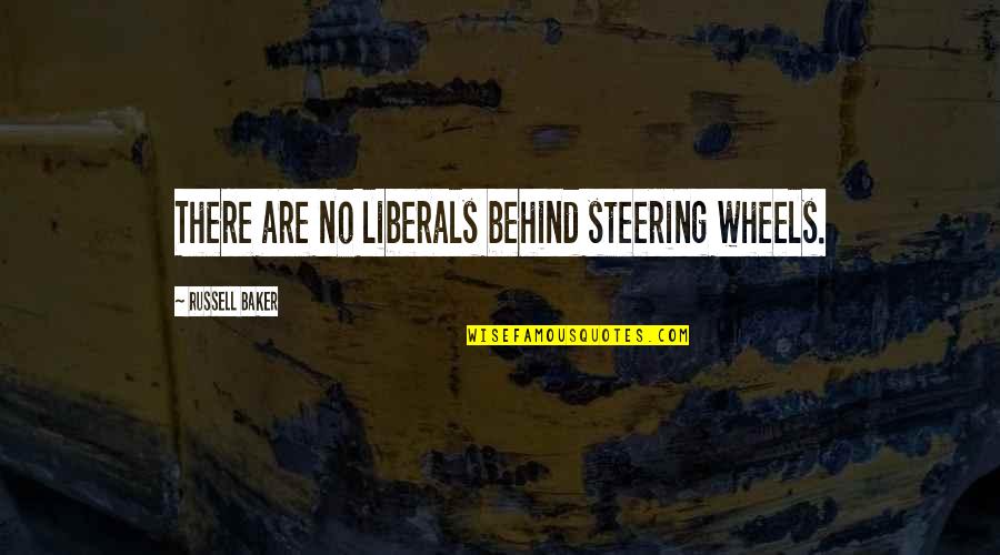 Steering Quotes By Russell Baker: There are no liberals behind steering wheels.