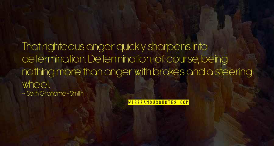 Steering Quotes By Seth Grahame-Smith: That righteous anger quickly sharpens into determination. Determination,
