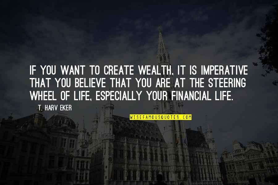 Steering Quotes By T. Harv Eker: If you want to create wealth, it is