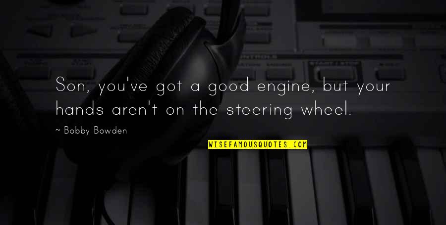 Steering Wheel Quotes By Bobby Bowden: Son, you've got a good engine, but your