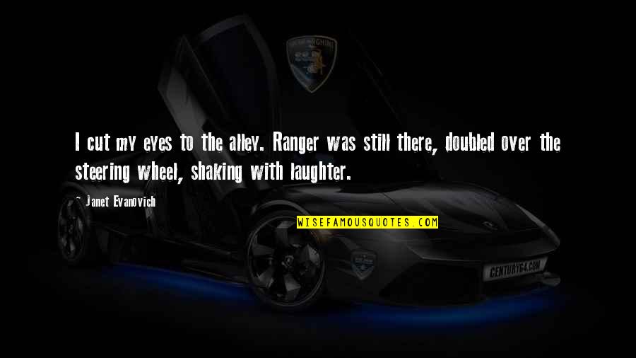 Steering Wheel Quotes By Janet Evanovich: I cut my eyes to the alley. Ranger