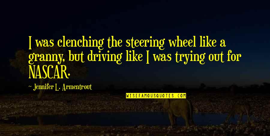 Steering Wheel Quotes By Jennifer L. Armentrout: I was clenching the steering wheel like a