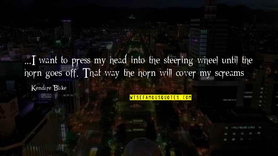 Steering Wheel Quotes By Kendare Blake: ...I want to press my head into the